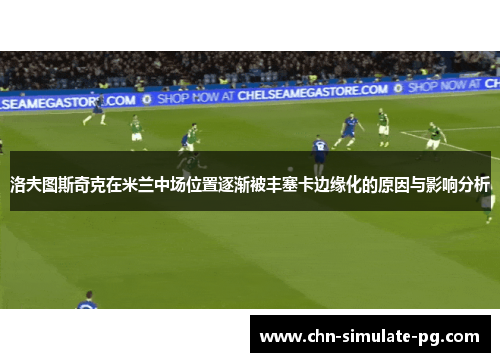 洛夫图斯奇克在米兰中场位置逐渐被丰塞卡边缘化的原因与影响分析