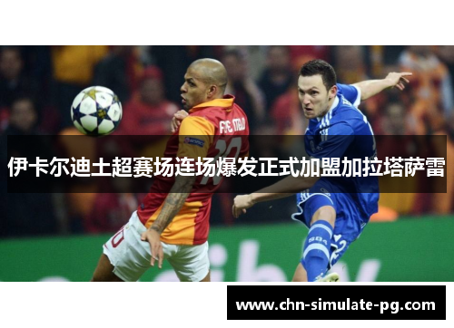 伊卡尔迪土超赛场连场爆发正式加盟加拉塔萨雷