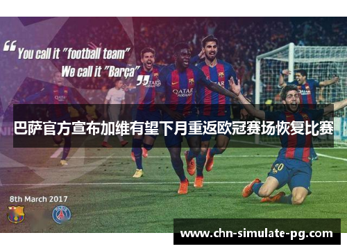 巴萨官方宣布加维有望下月重返欧冠赛场恢复比赛 巴萨官方宣布加维有望下月重返欧冠赛场恢复比赛