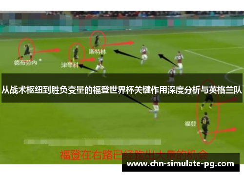 从战术枢纽到胜负变量的福登世界杯关键作用深度分析与英格兰队